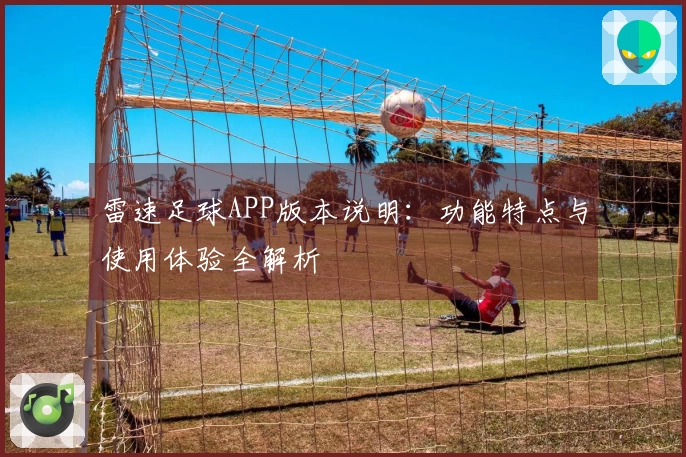 雷速足球APP版本说明：功能特点与使用体验全解析