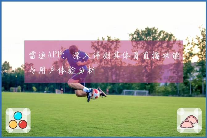 雷速APP:深入评测其体育直播功能与用户体验分析