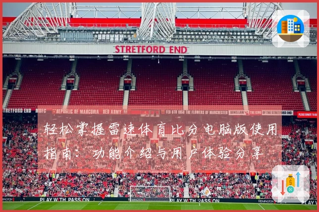 轻松掌握雷速体育比分电脑版使用指南：功能介绍与用户体验分享