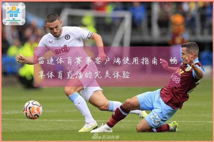 雷速体育赛事客户端使用指南：畅享体育直播的完美体验